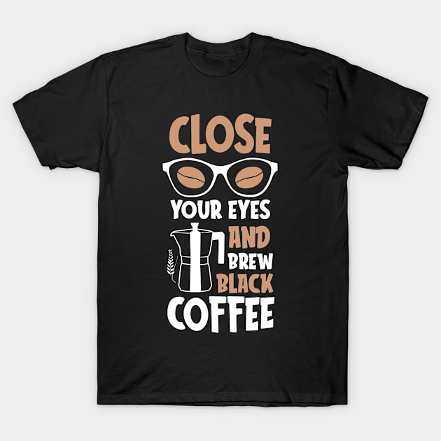 Close Your Eyes And Brew Black Coffe T-Shirt by ChapulTee